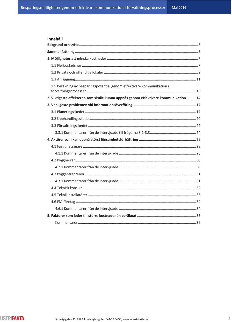 Vanligaste problemen vid informationsöverföring... 17 3.1 Planeringsskedet... 17 3.2 Upphandlingsskedet... 20 3.3 Förvaltningsskedet... 22 3.3.1 Kommentarer från de intervjuade till frågorna 3.1-3.3... 24 4.