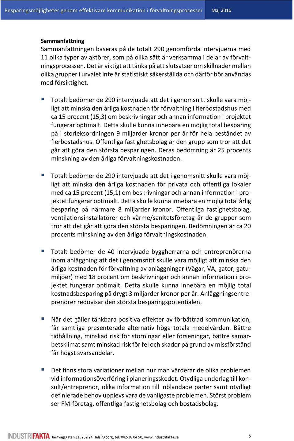 Totalt bedömer de 290 intervjuade att det i genomsnitt skulle vara möjligt att minska den årliga kostnaden för förvaltning i flerbostadshus med ca 15 procent (15,3) om beskrivningar och annan