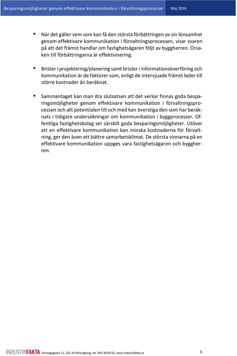 Brister i projektering/planering samt brister i informationsöverföring och kommunikation är de faktorer som, enligt de intervjuade främst leder till större kostnader än beräknat.