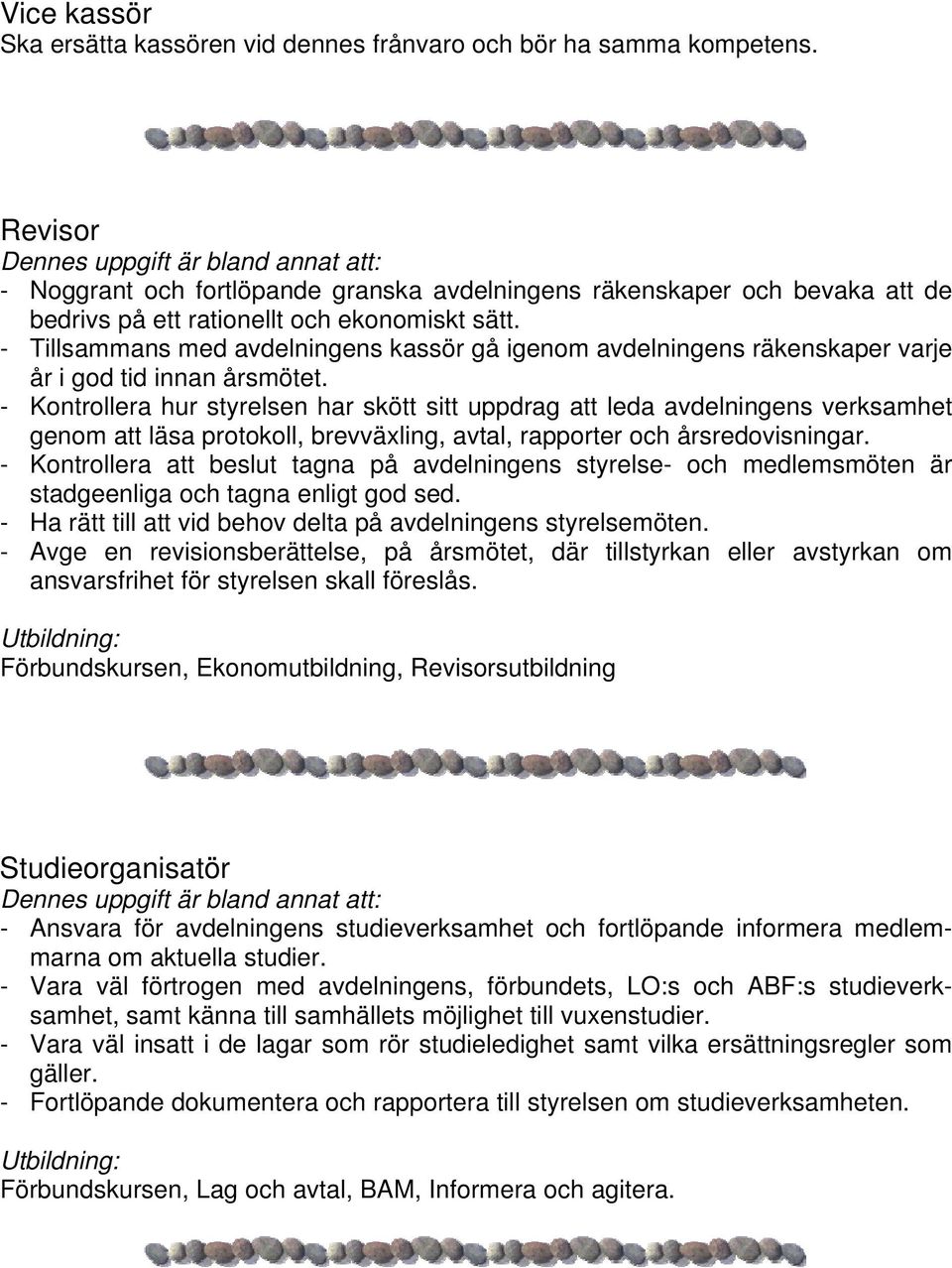 - Tillsammans med avdelningens kassör gå igenom avdelningens räkenskaper varje år i god tid innan årsmötet.