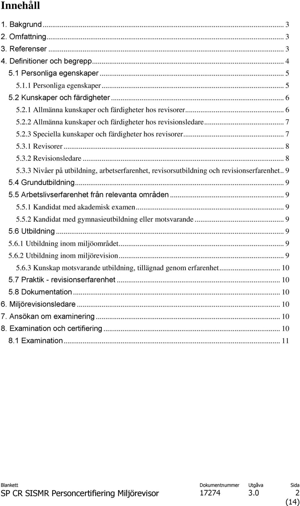 . 9 5.4 Grundutbildning... 9 5.5 Arbetslivserfarenhet från relevanta områden... 9 5.5.1 Kandidat med akademisk examen... 9 5.5.2 Kandidat med gymnasieutbildning eller motsvarande... 9 5.6 Utbildning.