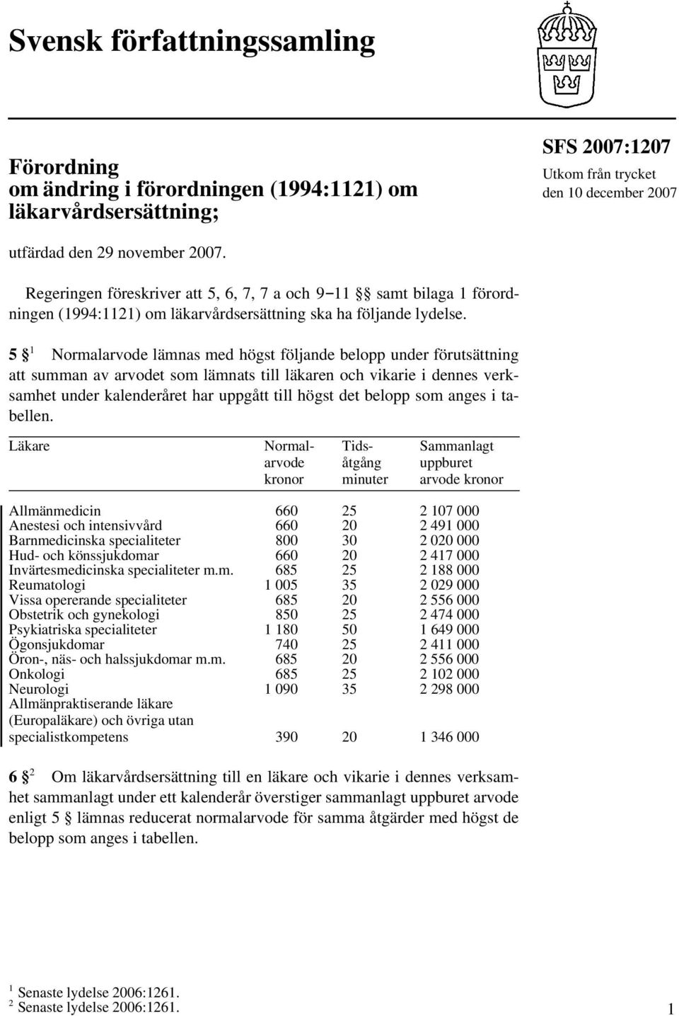 5 1 Normalarvode lämnas med högst följande belopp under förutsättning att summan av arvodet som lämnats till läkaren och vikarie i dennes verksamhet under kalenderåret har uppgått till högst det