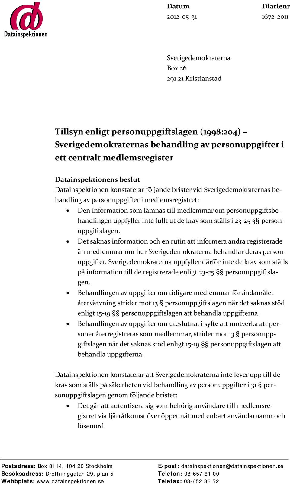 medlemmar om personuppgiftsbehandlingen uppfyller inte fullt ut de krav som ställs i 23-25 personuppgiftslagen.