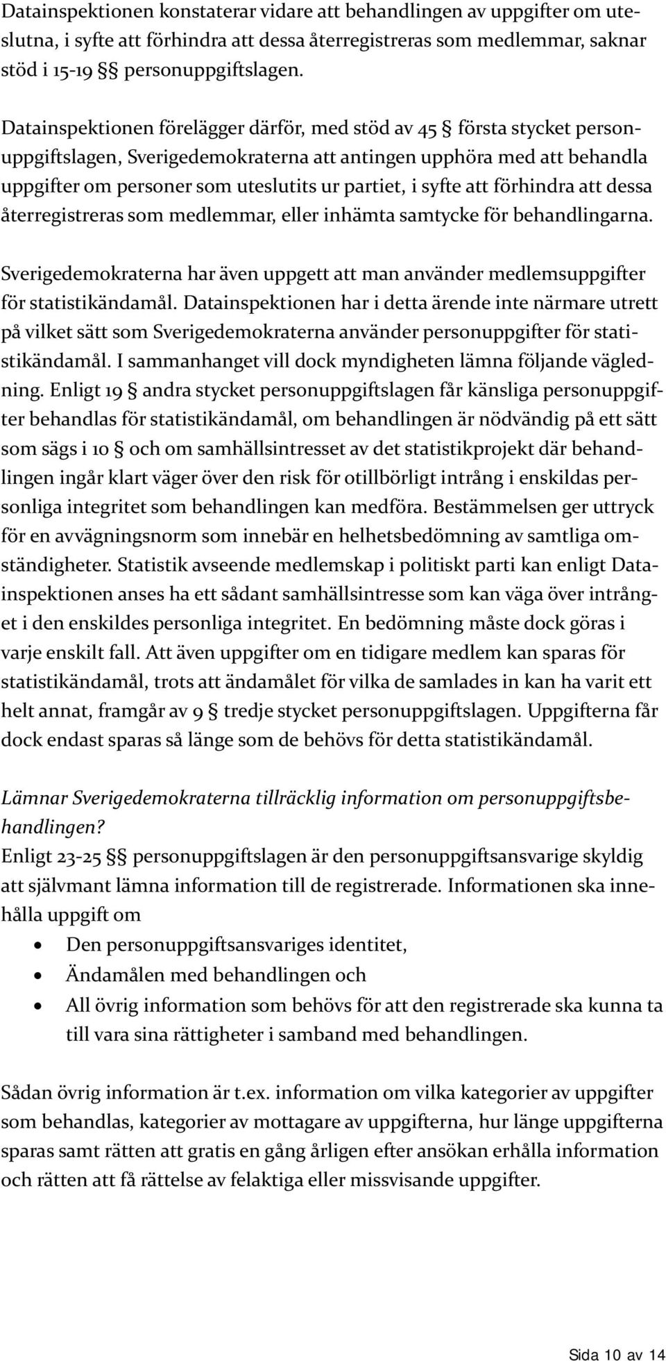 syfte att förhindra att dessa återregistreras som medlemmar, eller inhämta samtycke för behandlingarna. Sverigedemokraterna har även uppgett att man använder medlemsuppgifter för statistikändamål.