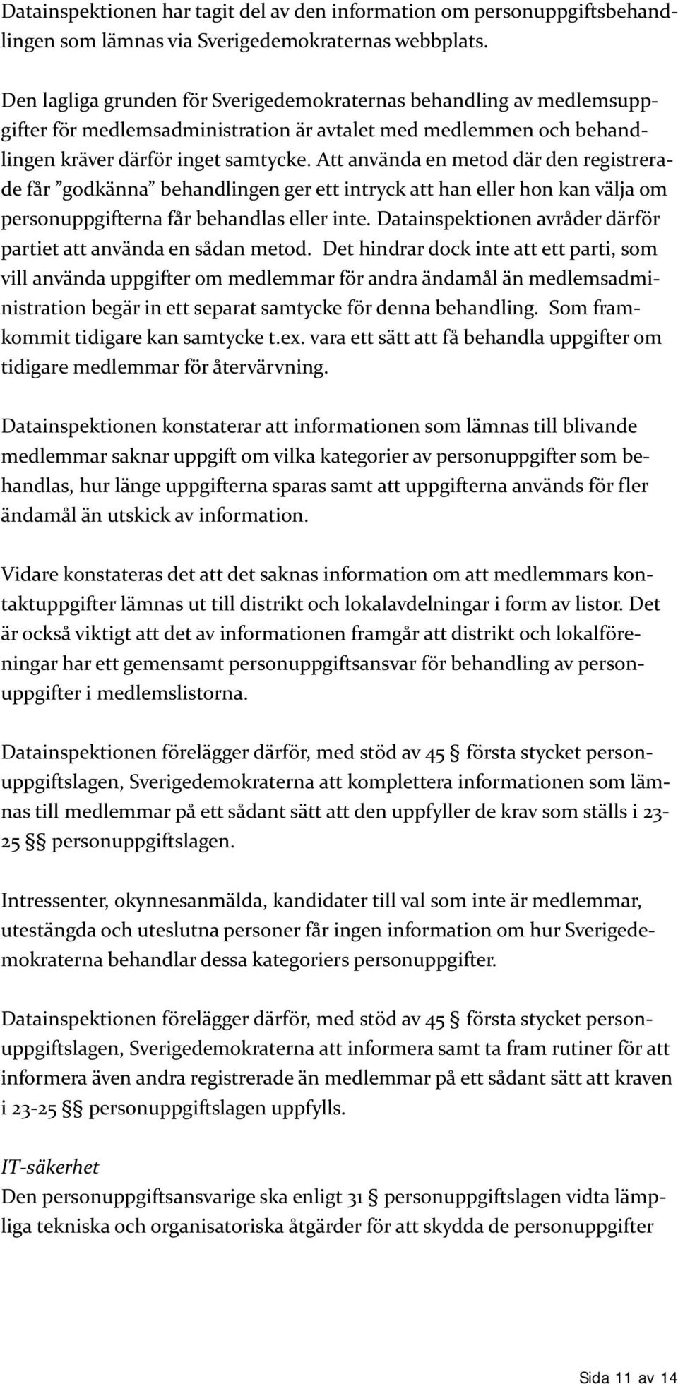 Att använda en metod där den registrerade får godkänna behandlingen ger ett intryck att han eller hon kan välja om personuppgifterna får behandlas eller inte.