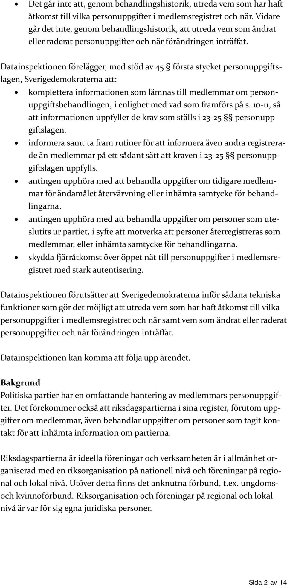 Datainspektionen förelägger, med stöd av 45 första stycket personuppgiftslagen, Sverigedemokraterna att: komplettera informationen som lämnas till medlemmar om personuppgiftsbehandlingen, i enlighet