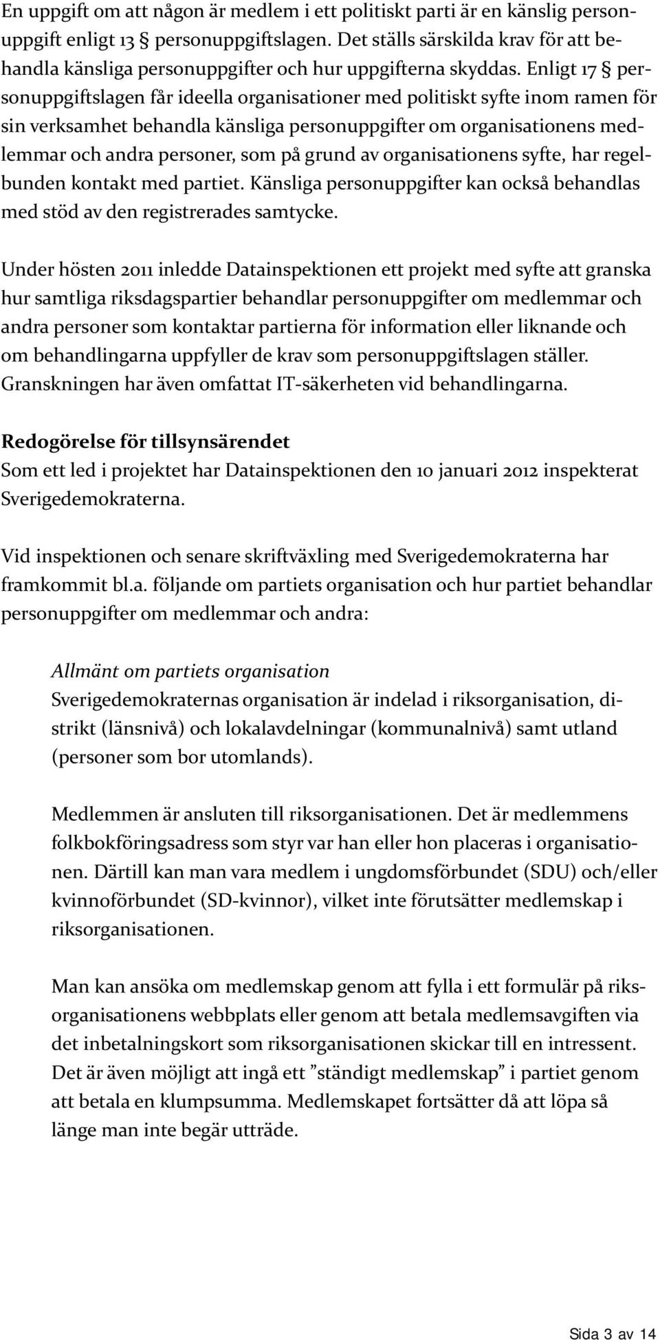 Enligt 17 personuppgiftslagen får ideella organisationer med politiskt syfte inom ramen för sin verksamhet behandla känsliga personuppgifter om organisationens medlemmar och andra personer, som på