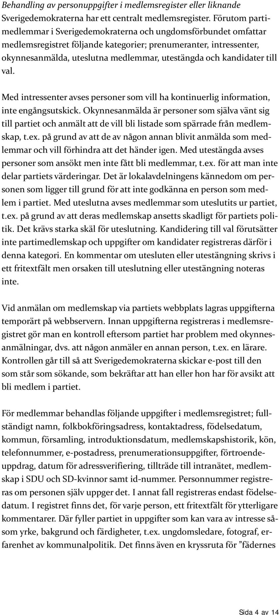 kandidater till val. Med intressenter avses personer som vill ha kontinuerlig information, inte engångsutskick.