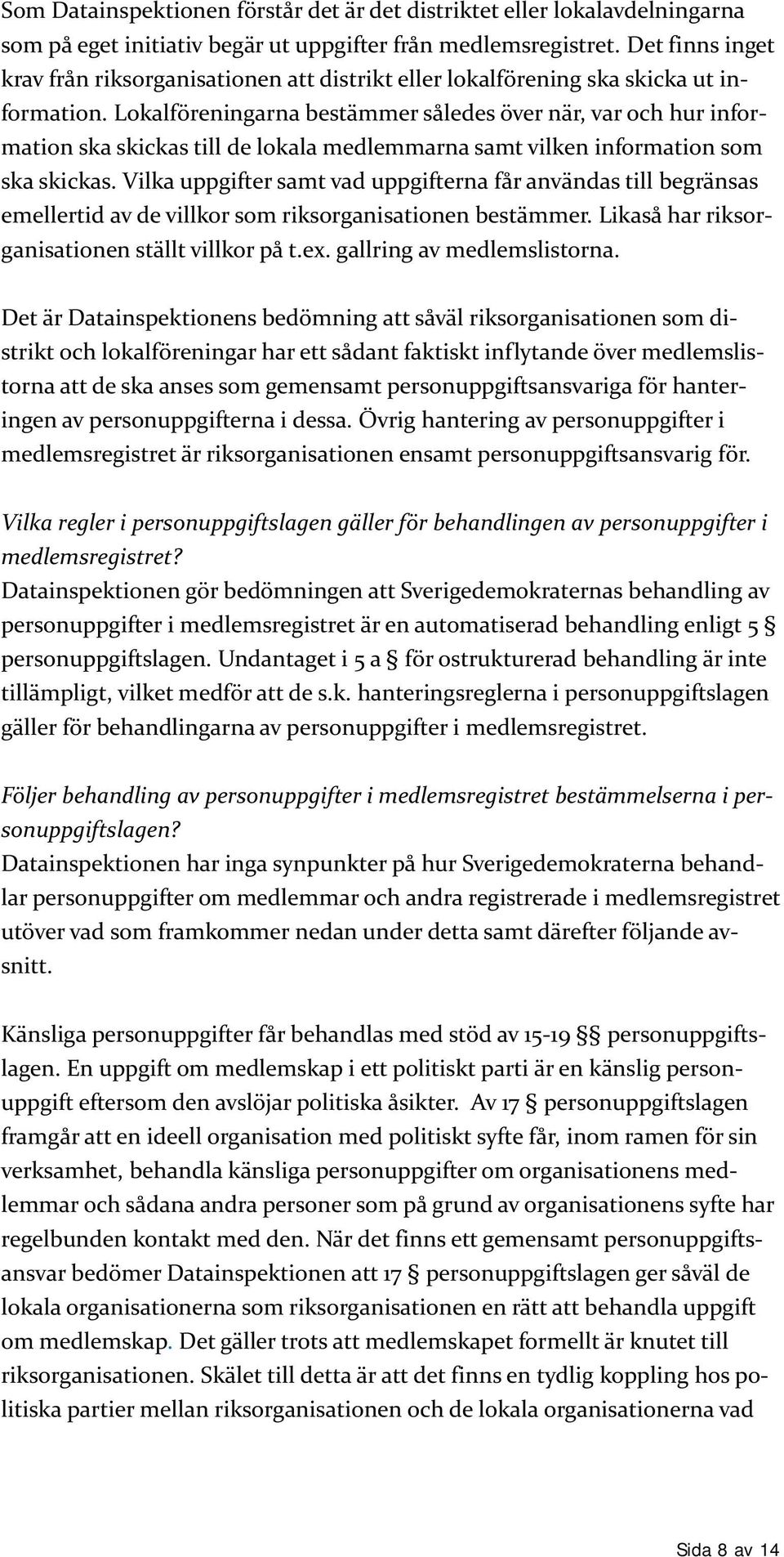 Lokalföreningarna bestämmer således över när, var och hur information ska skickas till de lokala medlemmarna samt vilken information som ska skickas.