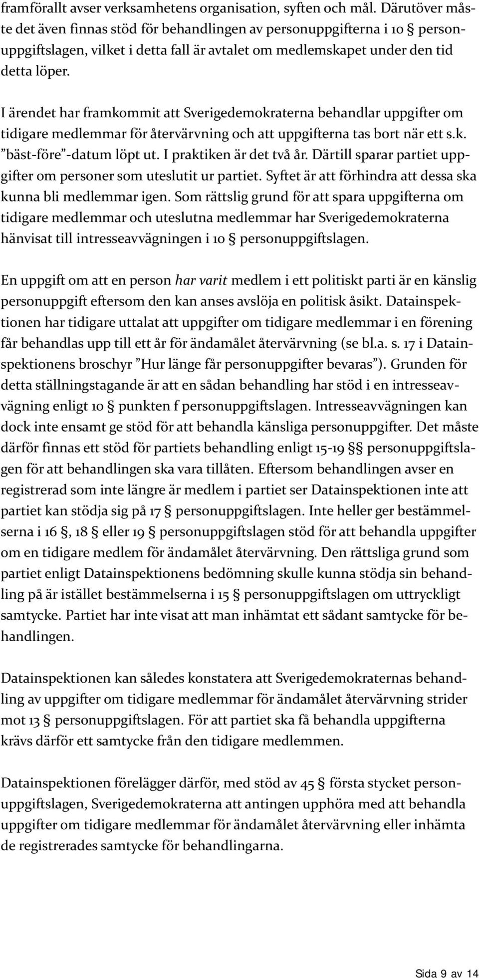 I ärendet har framkommit att Sverigedemokraterna behandlar uppgifter om tidigare medlemmar för återvärvning och att uppgifterna tas bort när ett s.k. bäst-före -datum löpt ut.