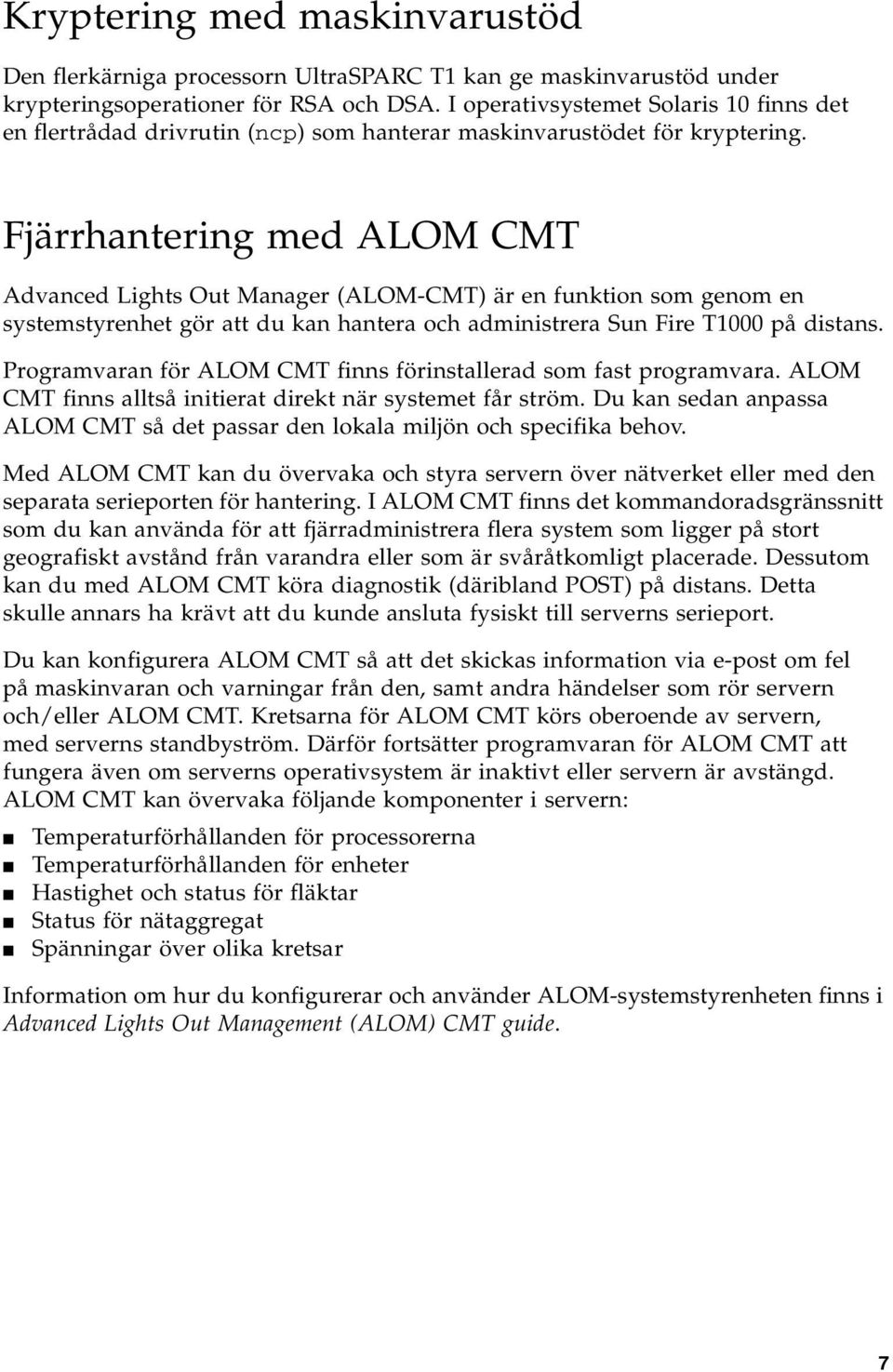 Fjärrhantering med ALOM CMT Advanced Lights Out Manager (ALOM-CMT) är en funktion som genom en systemstyrenhet gör att du kan hantera och administrera Sun Fire T1000 på distans.