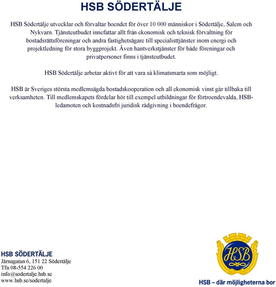 Även hantverkstjänster för både föreningar och privatpersoner finns i tjänsteutbudet. HSB Södertälje arbetar aktivt för att vara så klimatsmarta som möjligt.