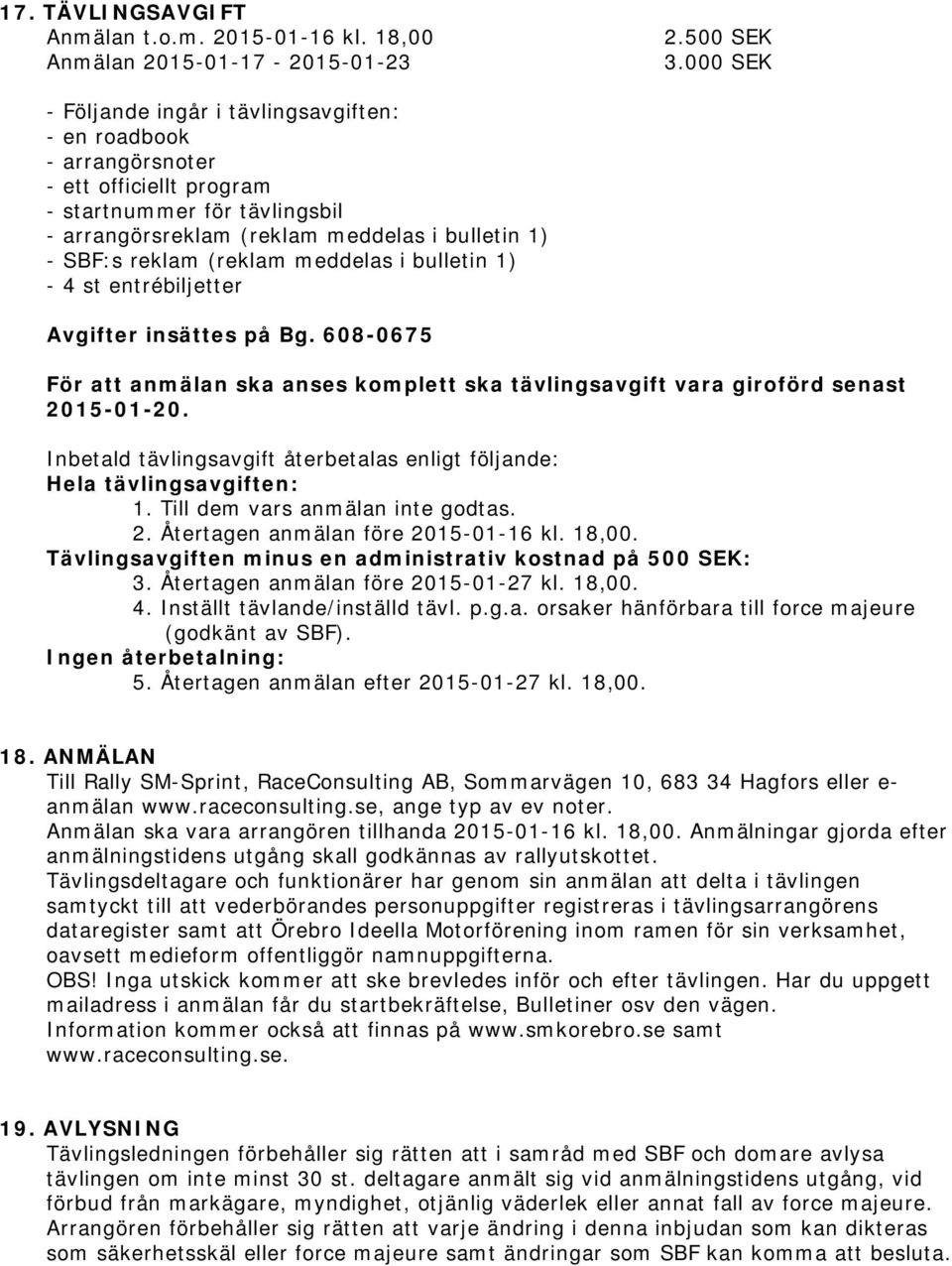 (reklam meddelas i bulletin 1) - 4 st entrébiljetter Avgifter insättes på Bg. 608-0675 För att anmälan ska anses komplett ska tävlingsavgift vara giroförd senast 2015-01-20.