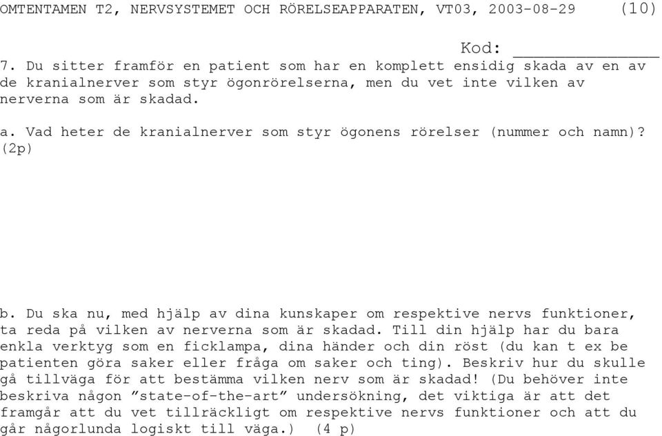 Till din hjälp har du bara enkla verktyg som en ficklampa, dina händer och din röst (du kan t ex be patienten göra saker eller fråga om saker och ting).