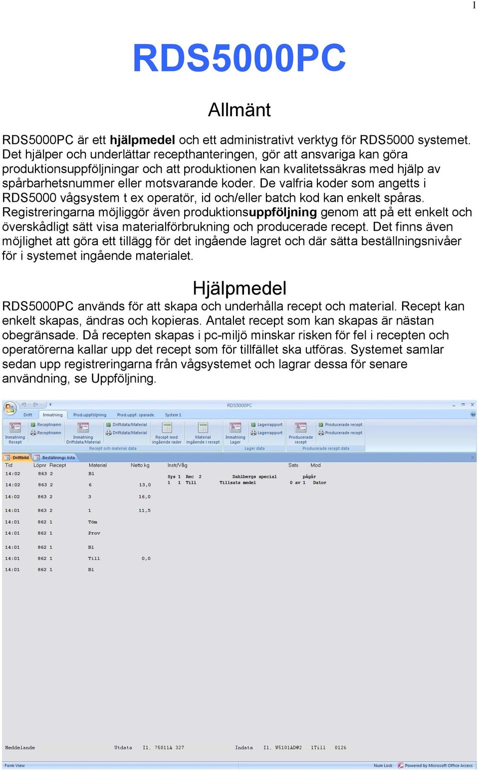 De valfria koder som angetts i RDS5000 vågsystem t ex operatör, id och/eller batch kod kan enkelt spåras.