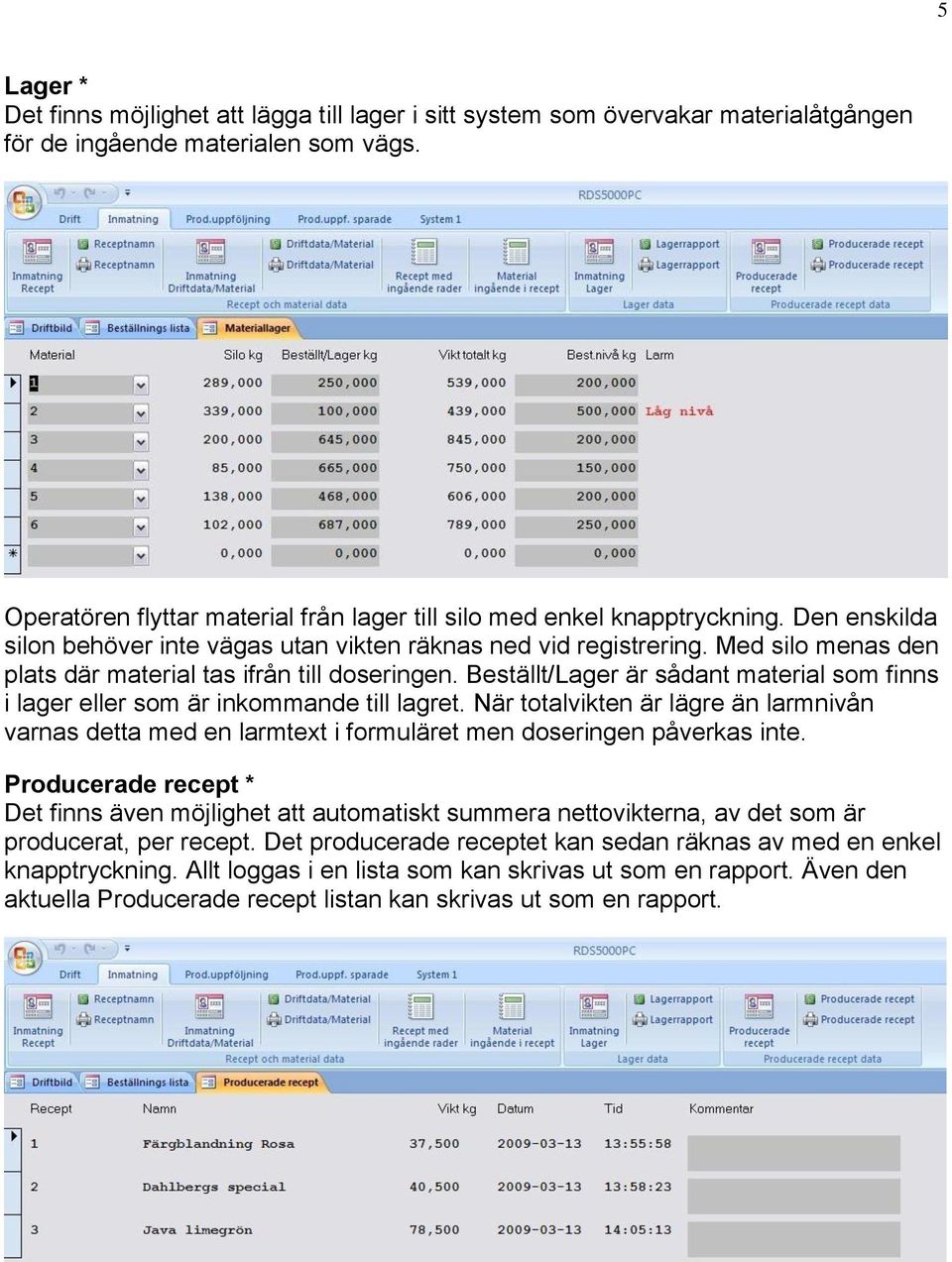 Med silo menas den plats där material tas ifrån till doseringen. Beställt/Lager är sådant material som finns i lager eller som är inkommande till lagret.