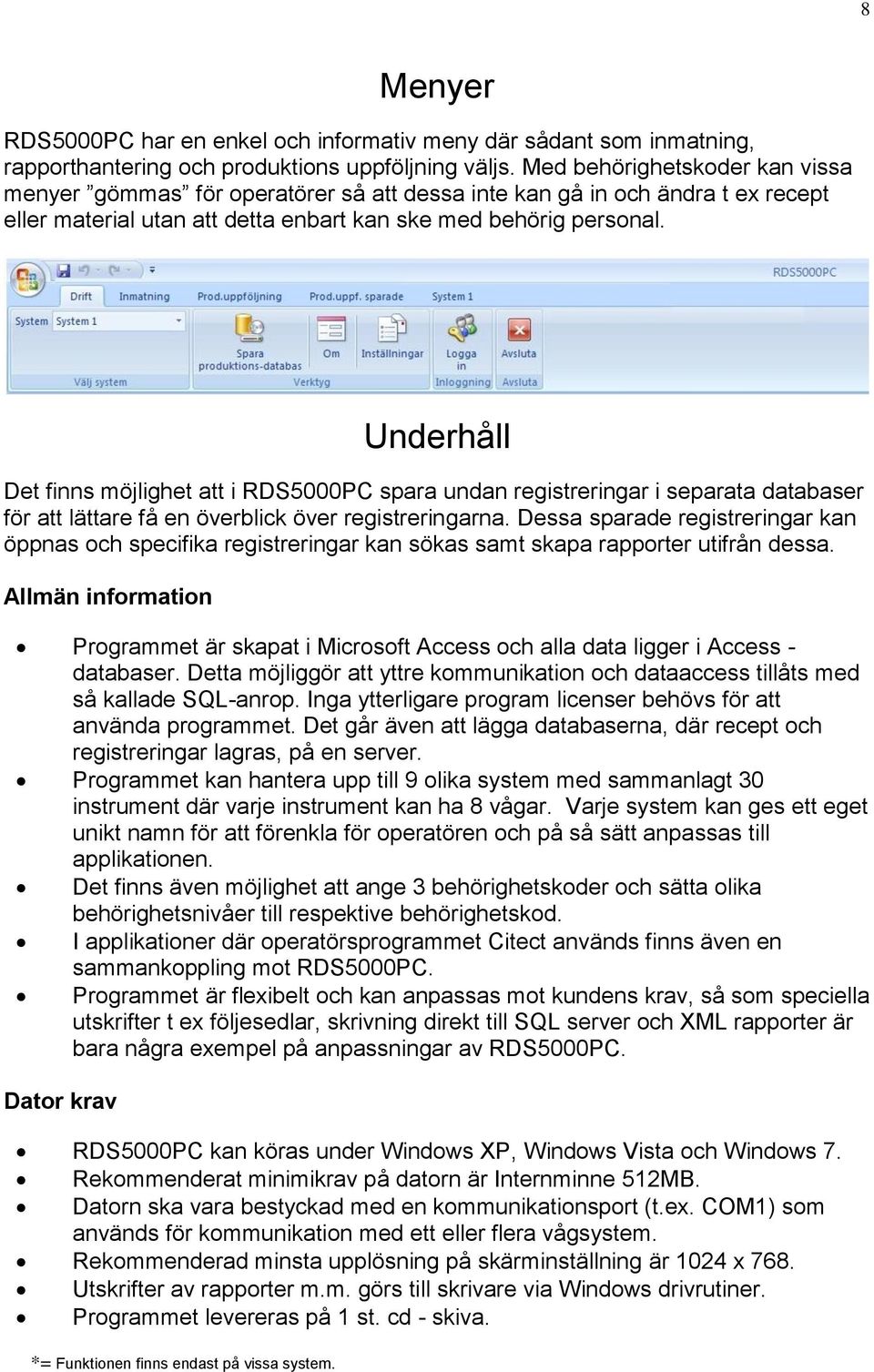 Underhåll Det finns möjlighet att i RDS5000PC spara undan registreringar i separata databaser för att lättare få en överblick över registreringarna.