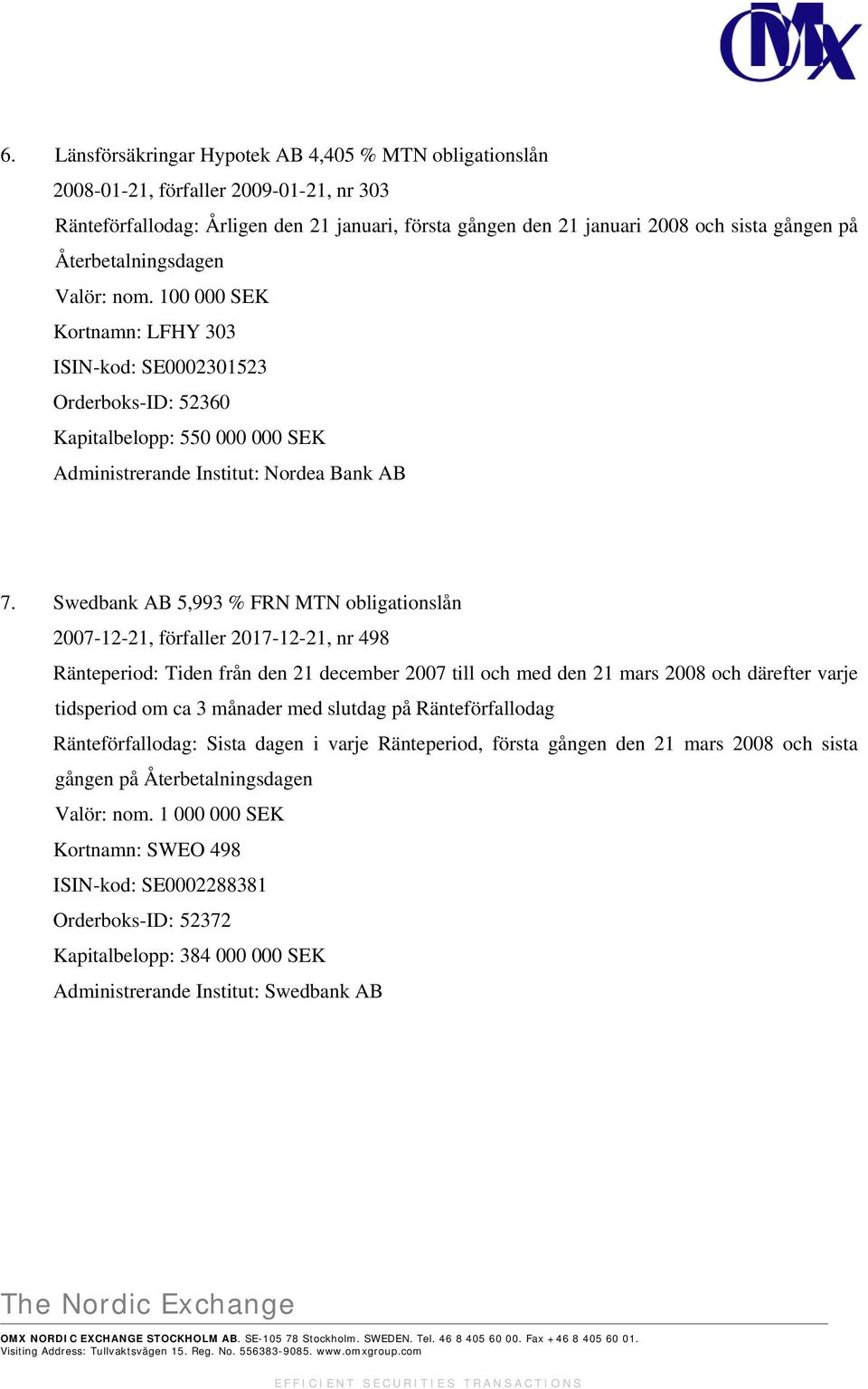 Swedbank AB 5,993 % FRN MTN obligationslån 2007-12-21, förfaller 2017-12-21, nr 498 Ränteperiod: Tiden från den 21 december 2007 till och med den 21 mars 2008 och därefter varje tidsperiod om ca 3