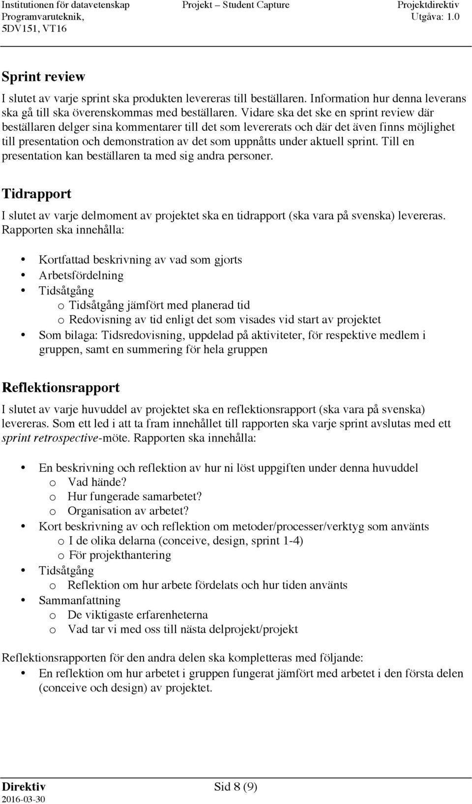 aktuell sprint. Till en presentation kan beställaren ta med sig andra personer. Tidrapport I slutet av varje delmoment av projektet ska en tidrapport (ska vara på svenska) levereras.