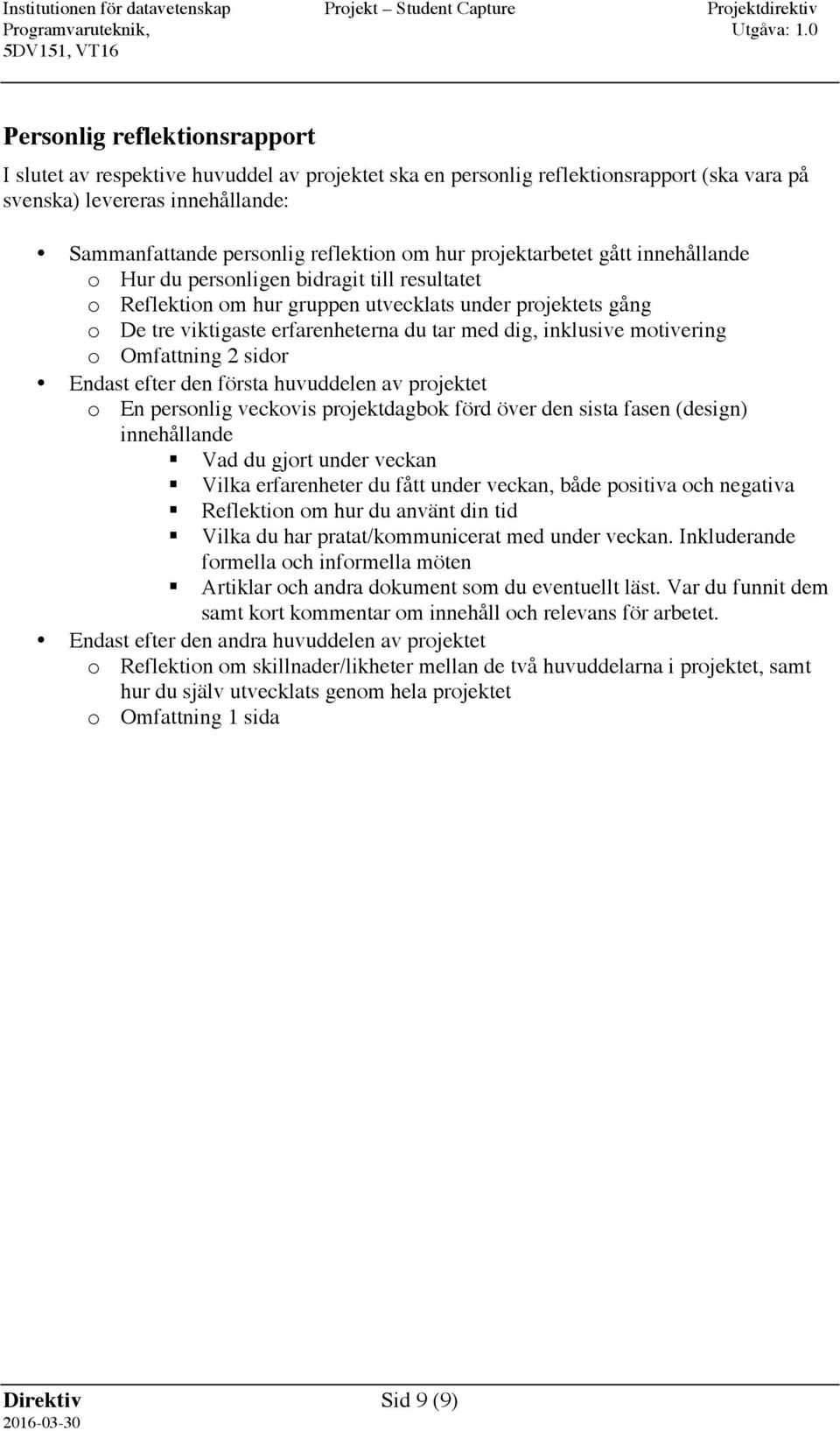 inklusive motivering o Omfattning 2 sidor Endast efter den första huvuddelen av projektet o En personlig veckovis projektdagbok förd över den sista fasen (design) innehållande Vad du gjort under