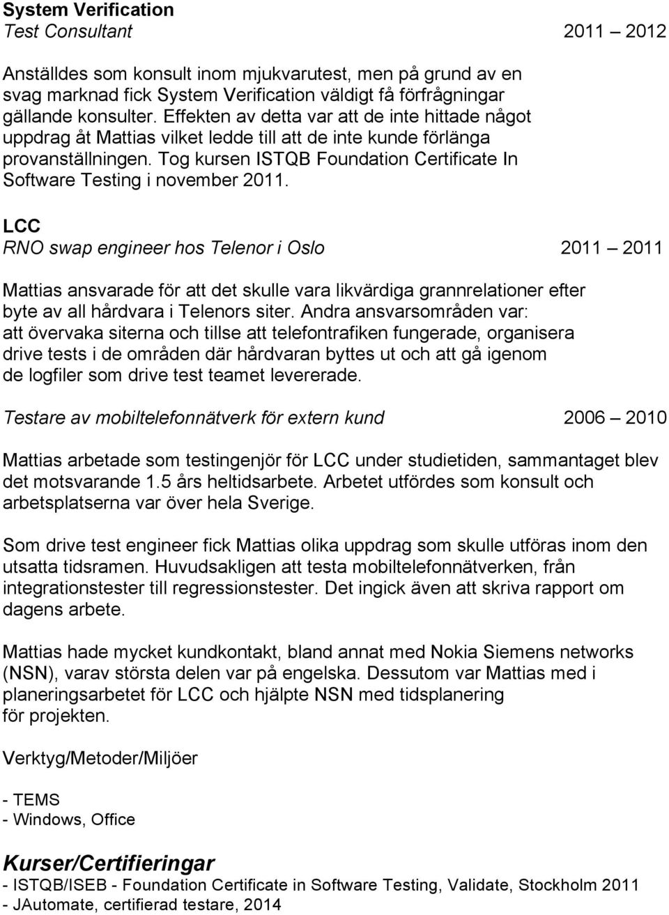 Tog kursen ISTQB Foundation Certificate In Software Testing i november 2011.
