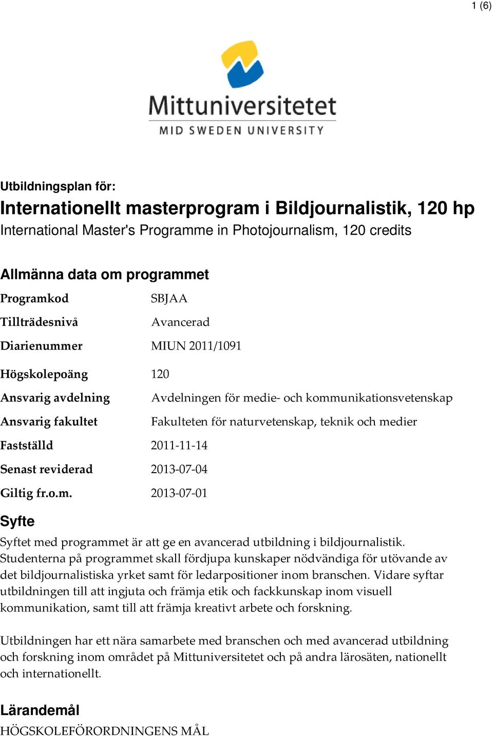 er SBJAA Avancerad MIUN 2011/1091 Högskolepoäng 120 Ansvarig avdelning Ansvarig fakultet Fastställd Senast reviderad Giltig fr.o.m.