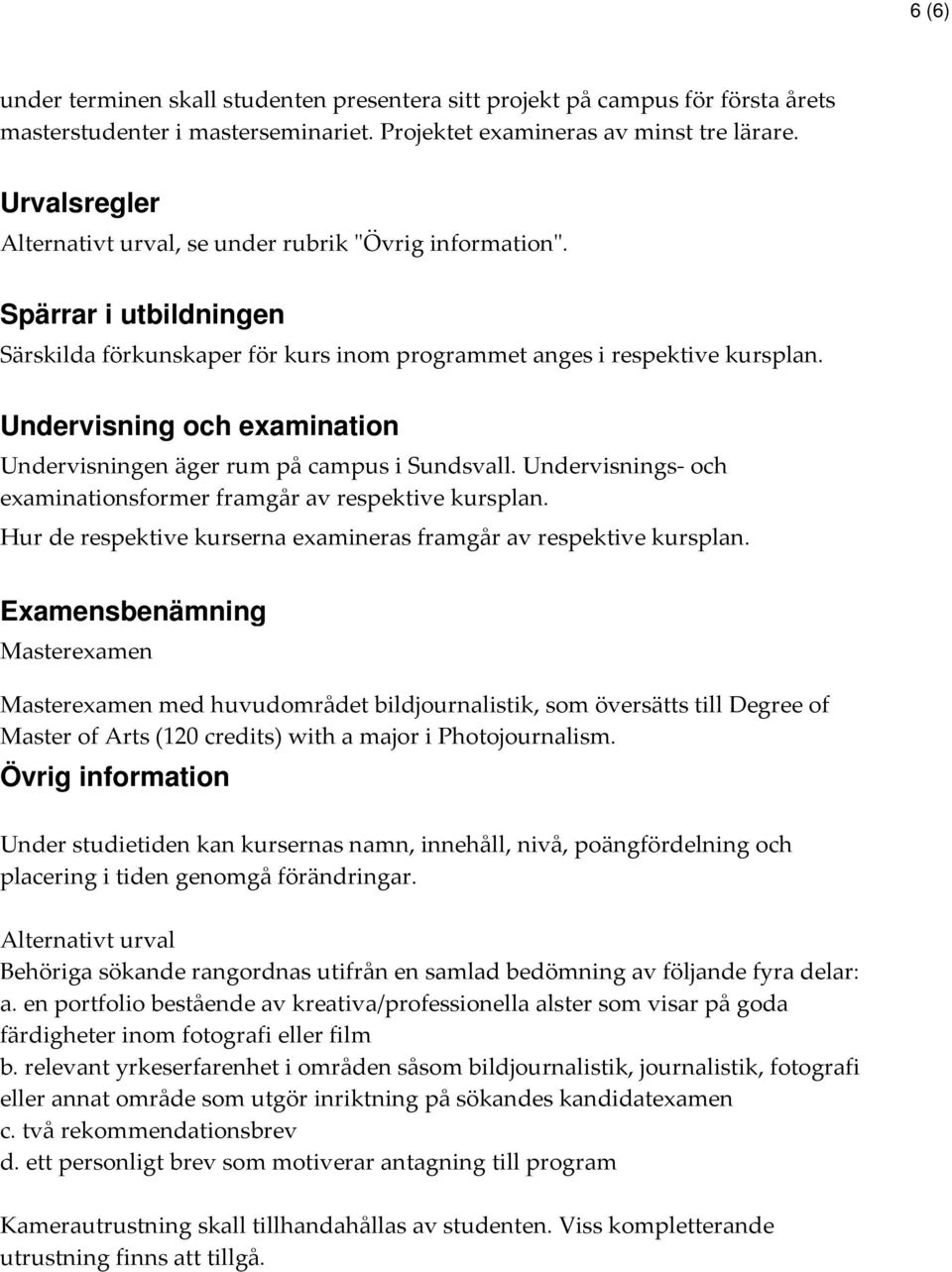 Undervisning och examination Undervisningen äger rum på campus i Sundsvall. Undervisnings- och examinationsformer framgår av respektive kursplan.