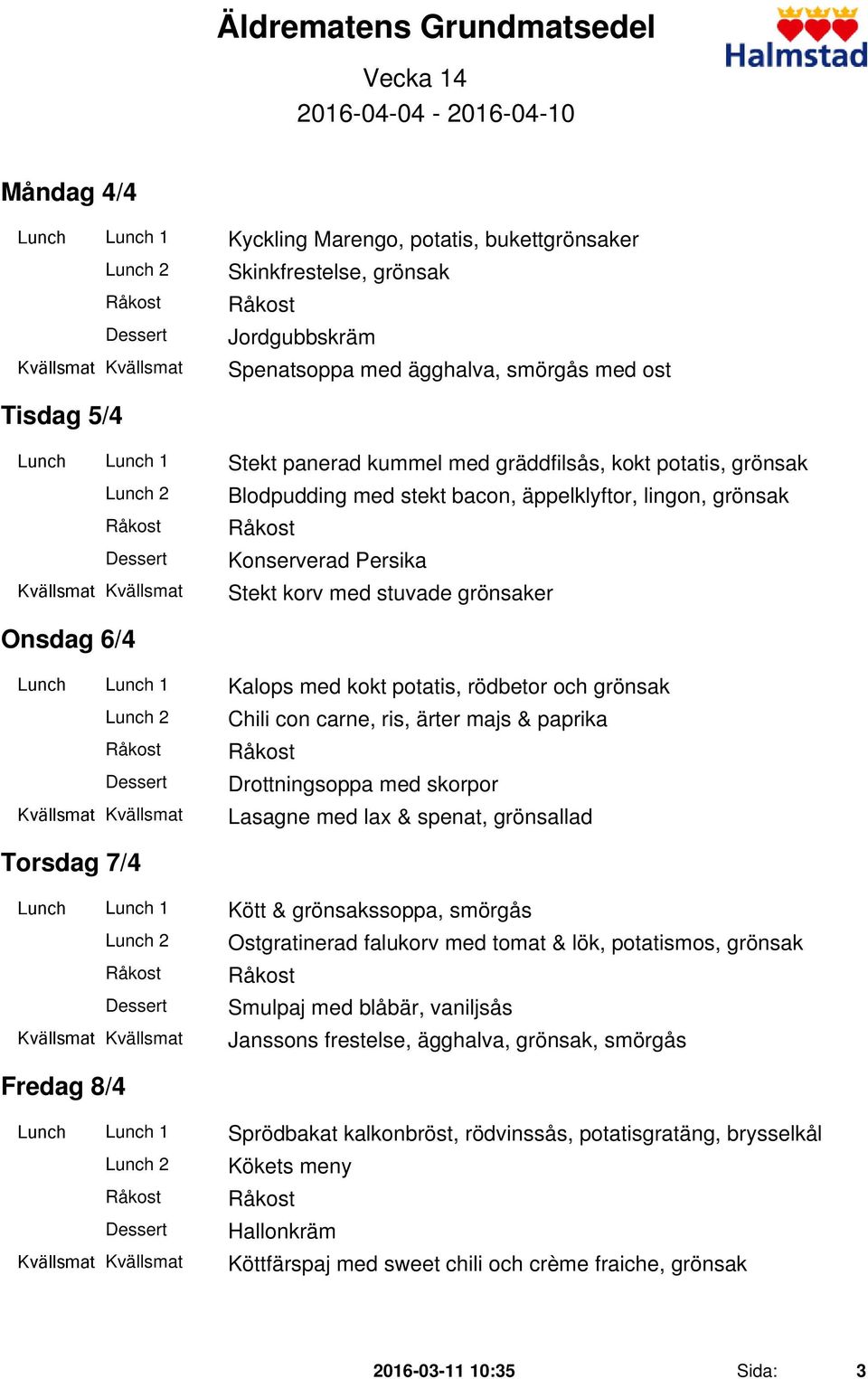 grönsaker Onsdag 6/4 Lunch Lunch 1 Kalops med kokt potatis, rödbetor och grönsak Chili con carne, ris, ärter majs & paprika Drottningsoppa med skorpor Lasagne med lax & spenat, grönsallad Torsdag 7/4