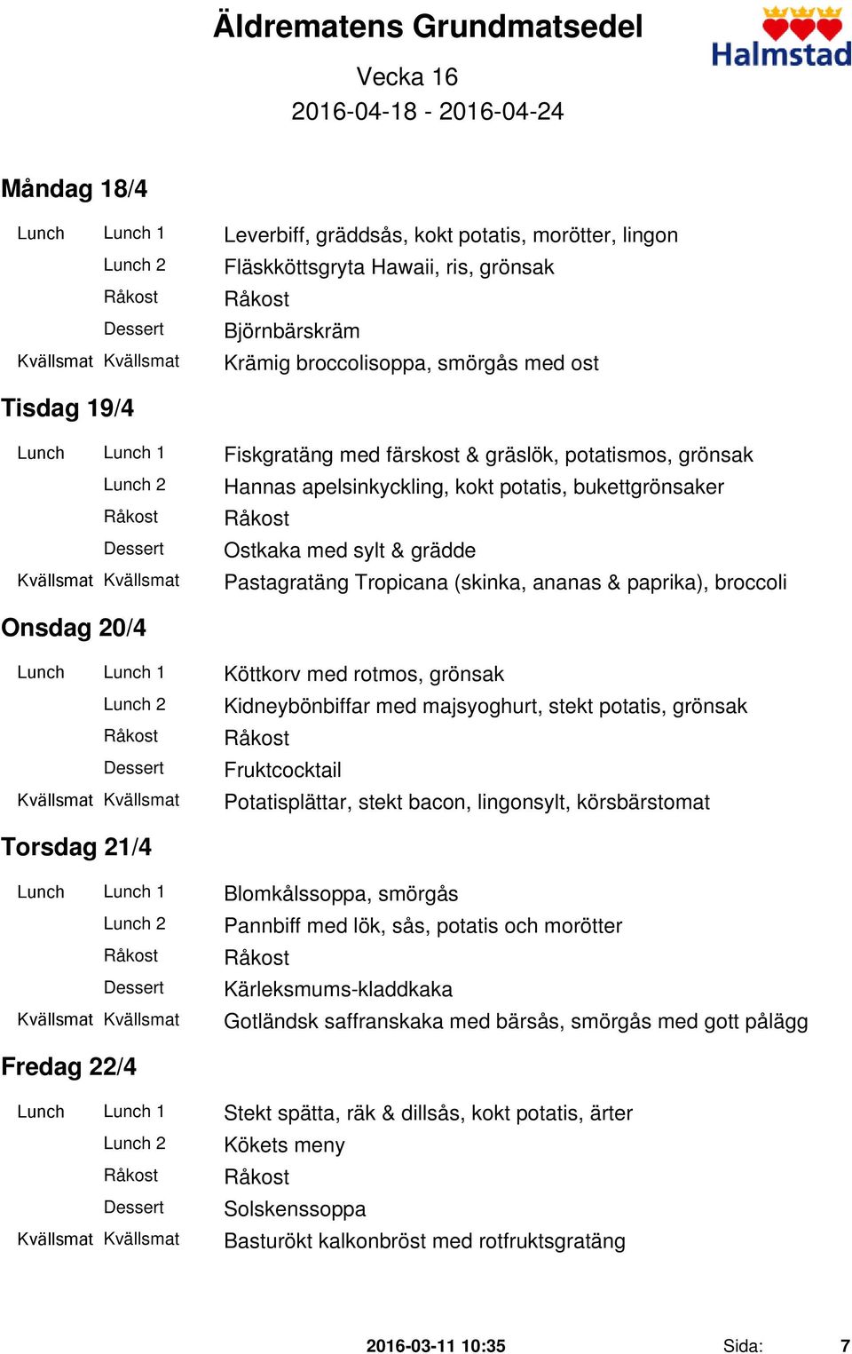 Pastagratäng Tropicana (skinka, ananas & paprika), broccoli Onsdag 20/4 Lunch Lunch 1 Köttkorv med rotmos, grönsak Kidneybönbiffar med majsyoghurt, stekt potatis, grönsak Fruktcocktail