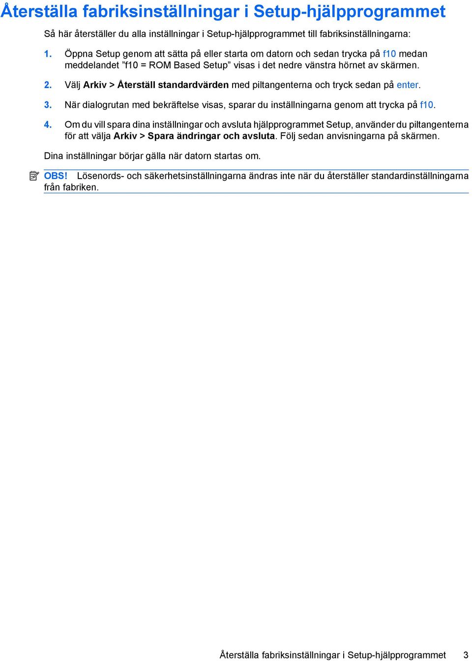 Välj Arkiv > Återställ standardvärden med piltangenterna och tryck sedan på enter. 3. När dialogrutan med bekräftelse visas, sparar du inställningarna genom att trycka på f10. 4.