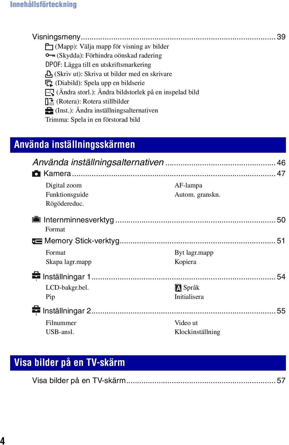 bildserie (Ändra storl.): Ändra bildstorlek på en inspelad bild (Rotera): Rotera stillbilder (Inst.