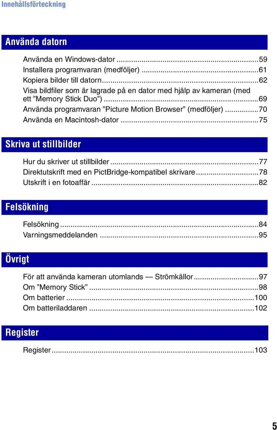 ..70 Använda en Macintosh-dator...75 Skriva ut stillbilder Hur du skriver ut stillbilder...77 Direktutskrift med en PictBridge-kompatibel skrivare.