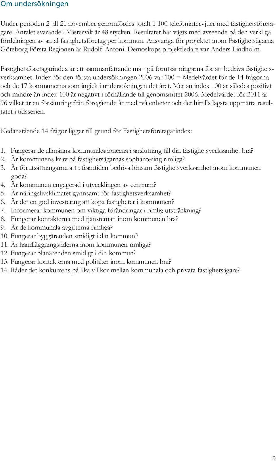 Demoskops projektledare var Anders Lindholm. Fastighetsföretagarindex är ett sammanfattande mått på förutsättningarna för att bedriva fastighetsverksamhet.