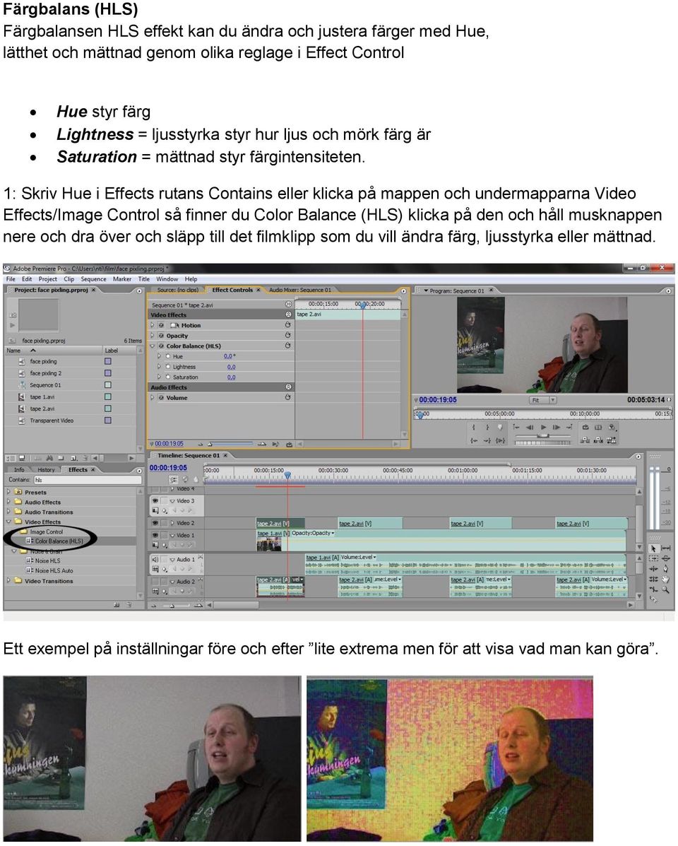 1: Skriv Hue i Effects rutans Contains eller klicka på mappen och undermapparna Video Effects/Image Control så finner du Color Balance (HLS) klicka på