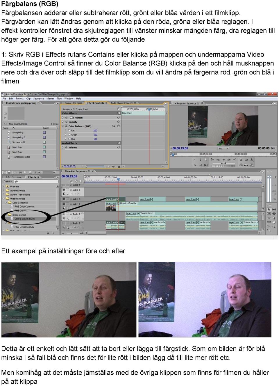 För att göra detta gör du följande 1: Skriv RGB i Effects rutans Contains eller klicka på mappen och undermapparna Video Effects/Image Control så finner du Color Balance (RGB) klicka på den och håll