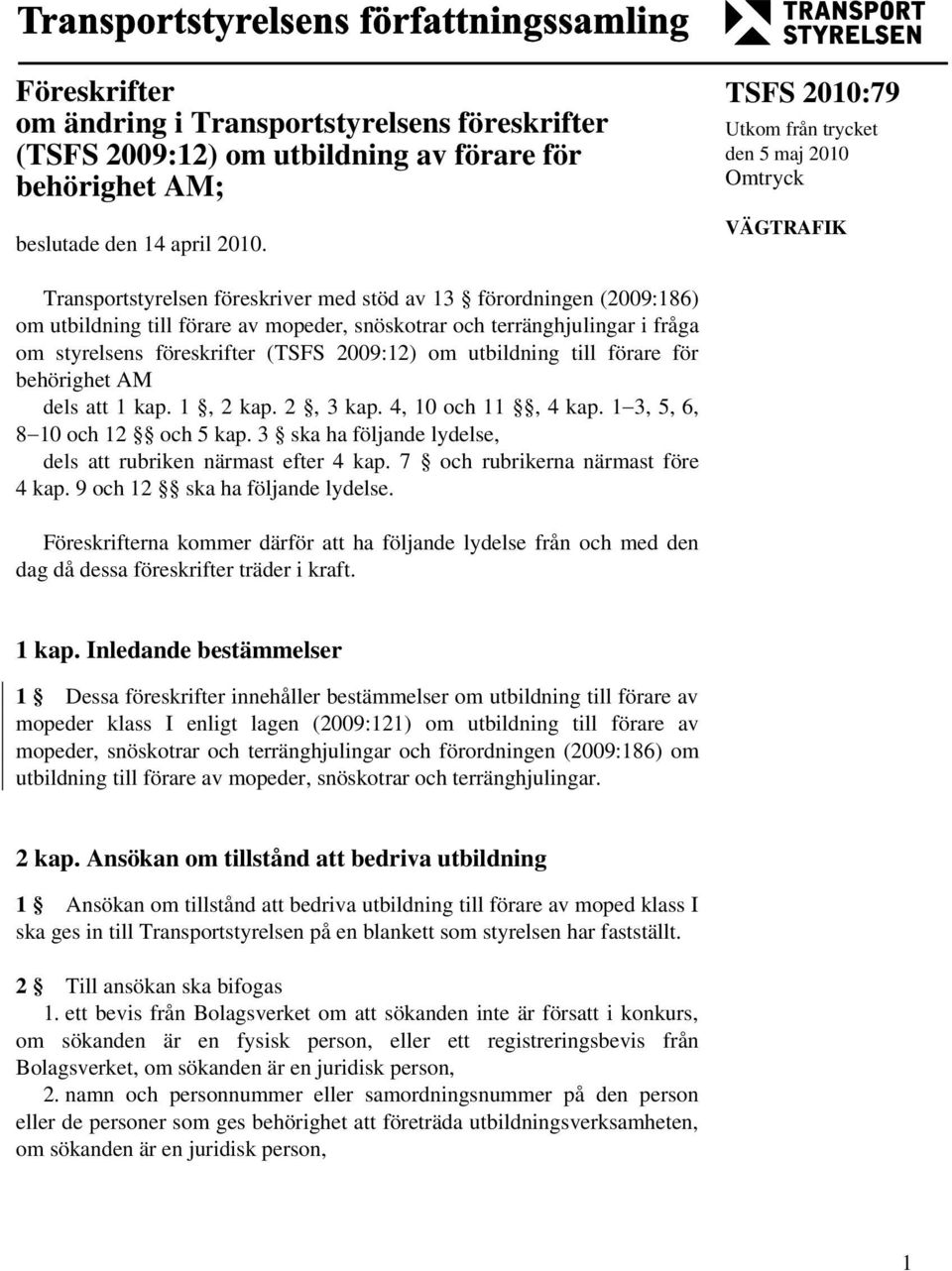 terränghjulingar i fråga om styrelsens föreskrifter (TSFS 2009:12) om utbildning till förare för behörighet AM dels att 1 kap. 1, 2 kap. 2, 3 kap. 4, 10 och 11, 4 kap.