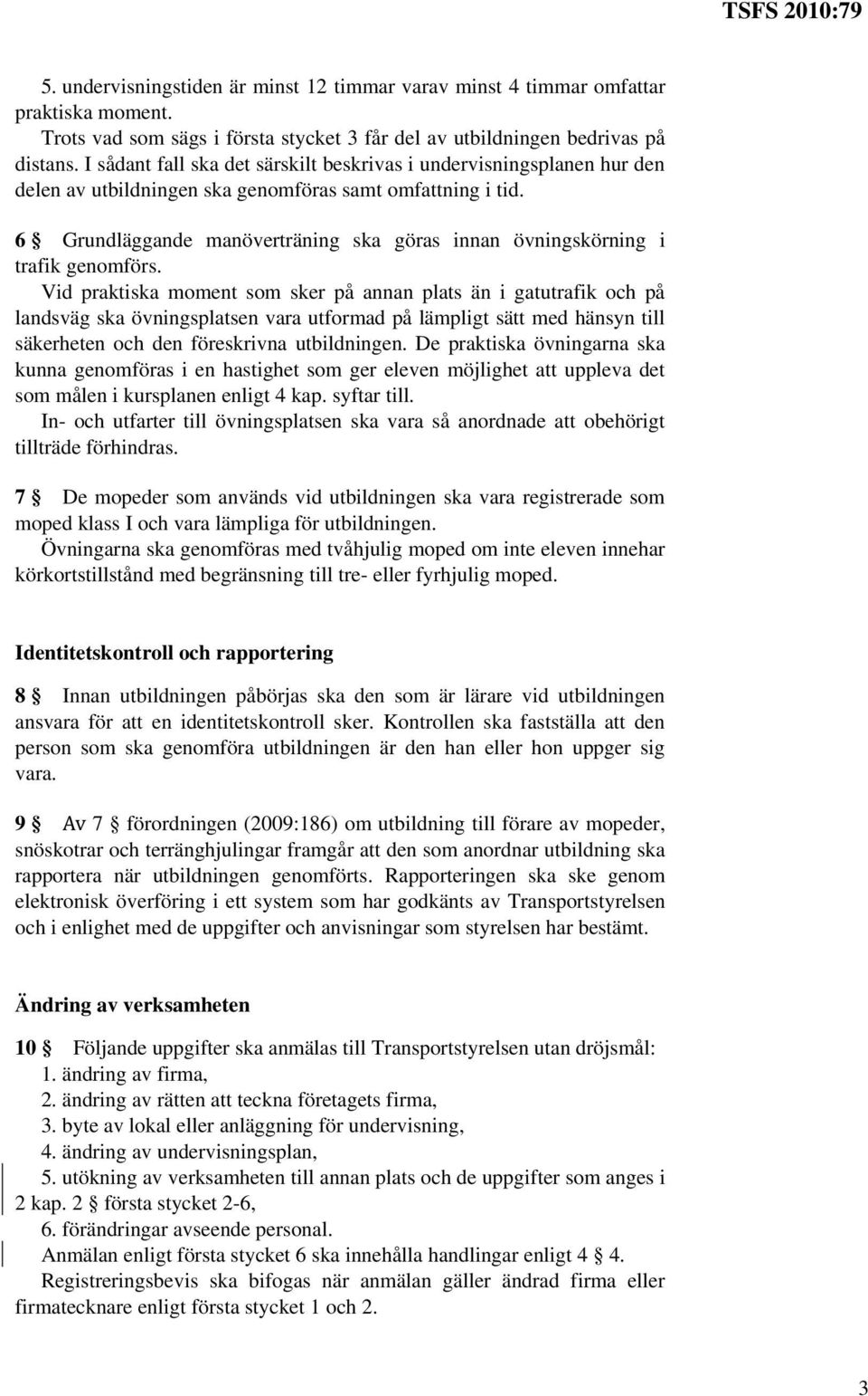 6 Grundläggande manöverträning ska göras innan övningskörning i trafik genomförs.