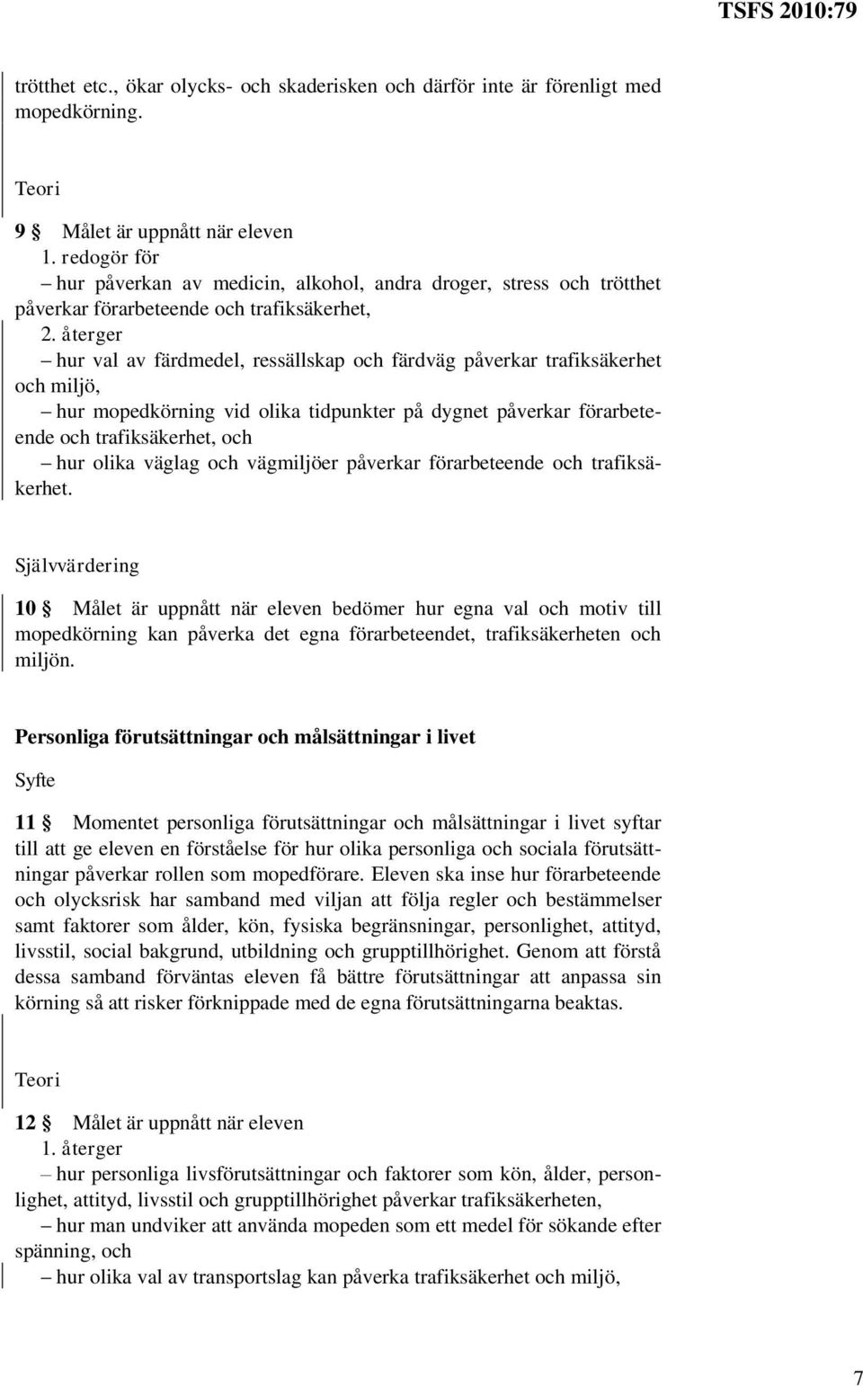 återger hur val av färdmedel, ressällskap och färdväg påverkar trafiksäkerhet och miljö, hur mopedkörning vid olika tidpunkter på dygnet påverkar förarbeteende och trafiksäkerhet, och hur olika