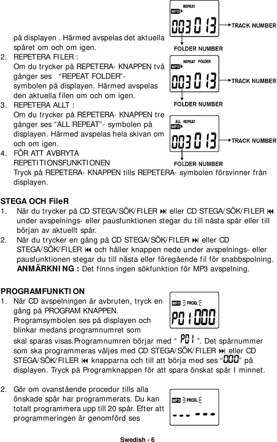 4. FÖR ATT AVBRYTA REPETITIONSFUNKTIONEN Tryck på REPETERA- KNAPPEN tills REPETERA- symbolen försvinner från displayen. STEGA OCH FileR 1.