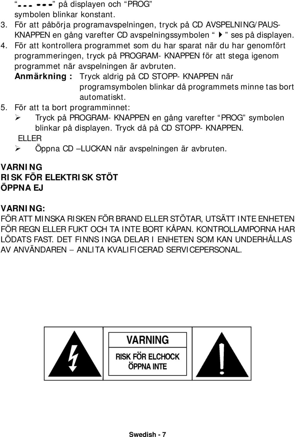 Anmärkning : Tryck aldrig på CD STOPP- KNAPPEN när programsymbolen blinkar då programmets minne tas bort automatiskt. 5.