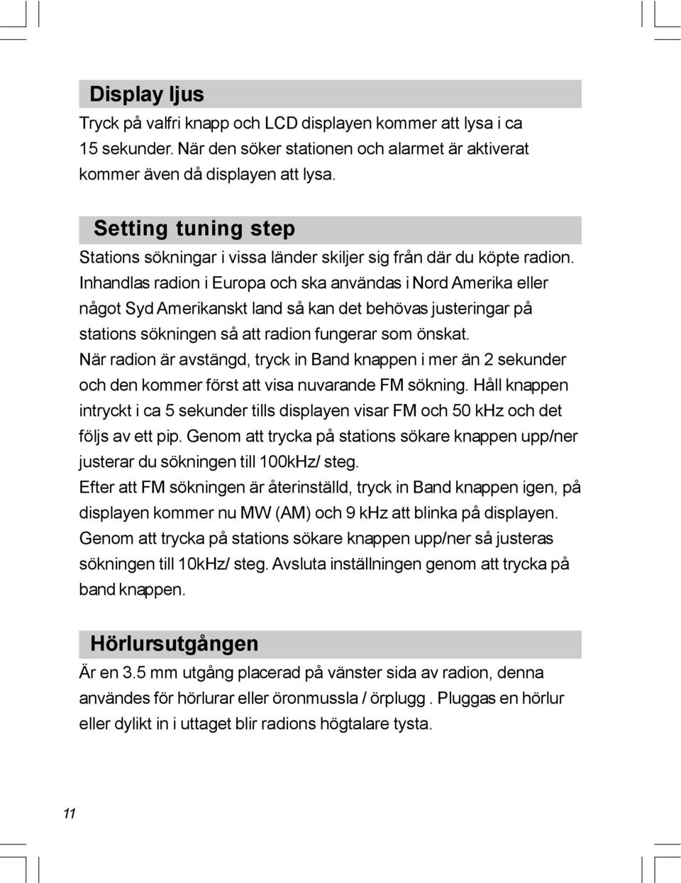 Inhandlas radion i Europa och ska användas i Nord Amerika eller något Syd Amerikanskt land så kan det behövas justeringar på stations sökningen så att radion fungerar som önskat.