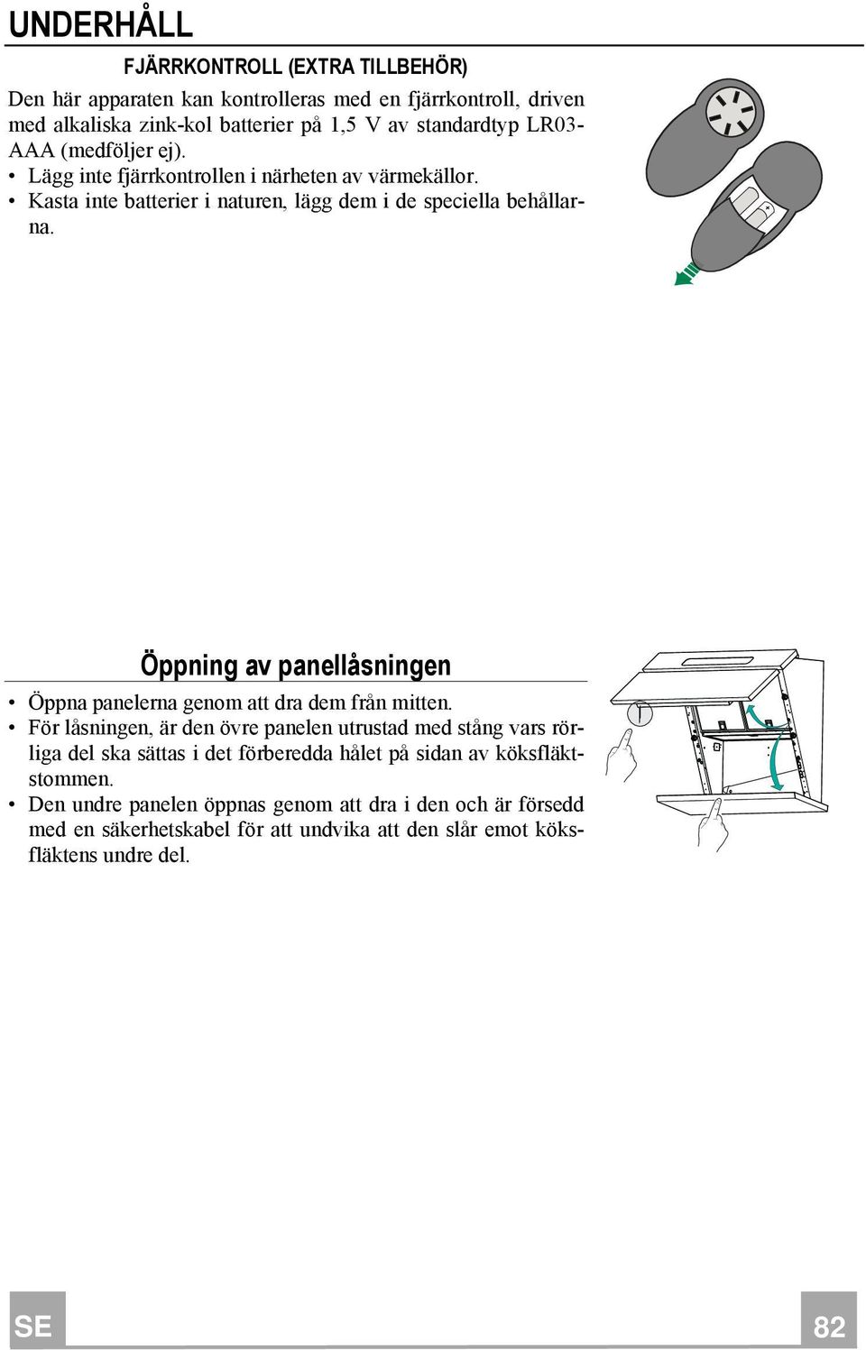 Öppning av panellåsningen Öppna panelerna genom att dra dem från mitten.