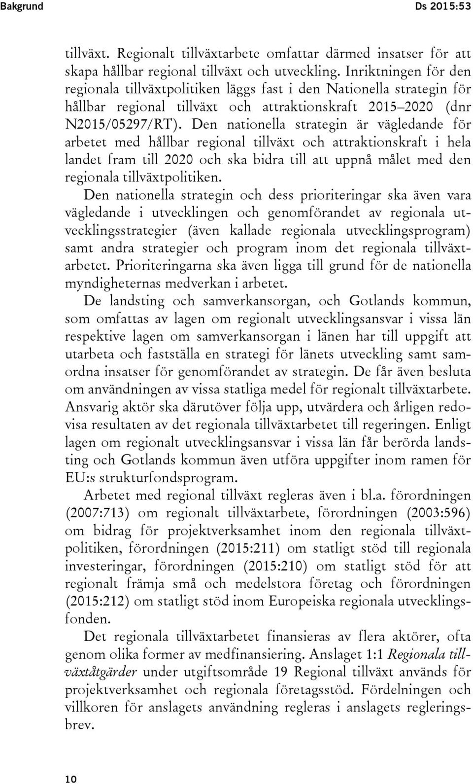 Den nationella strategin är vägledande för arbetet med hållbar regional tillväxt och attraktionskraft i hela landet fram till 2020 och ska bidra till att uppnå målet med den regionala