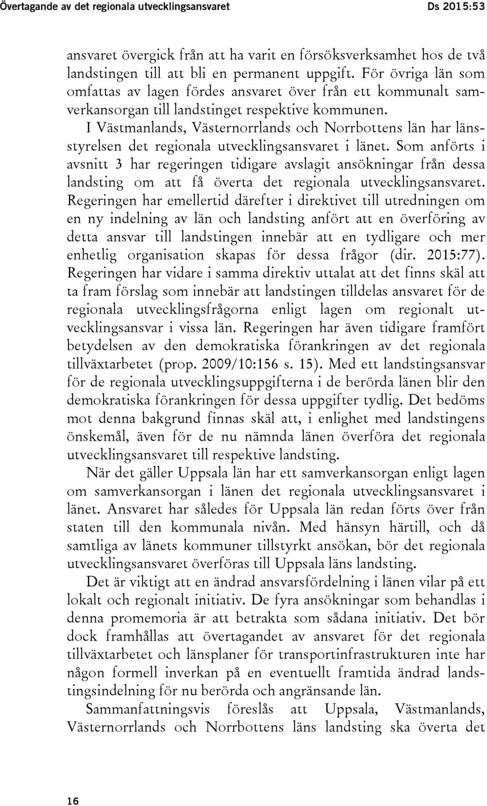 I Västmanlands, Västernorrlands och Norrbottens län har länsstyrelsen det regionala utvecklingsansvaret i länet.