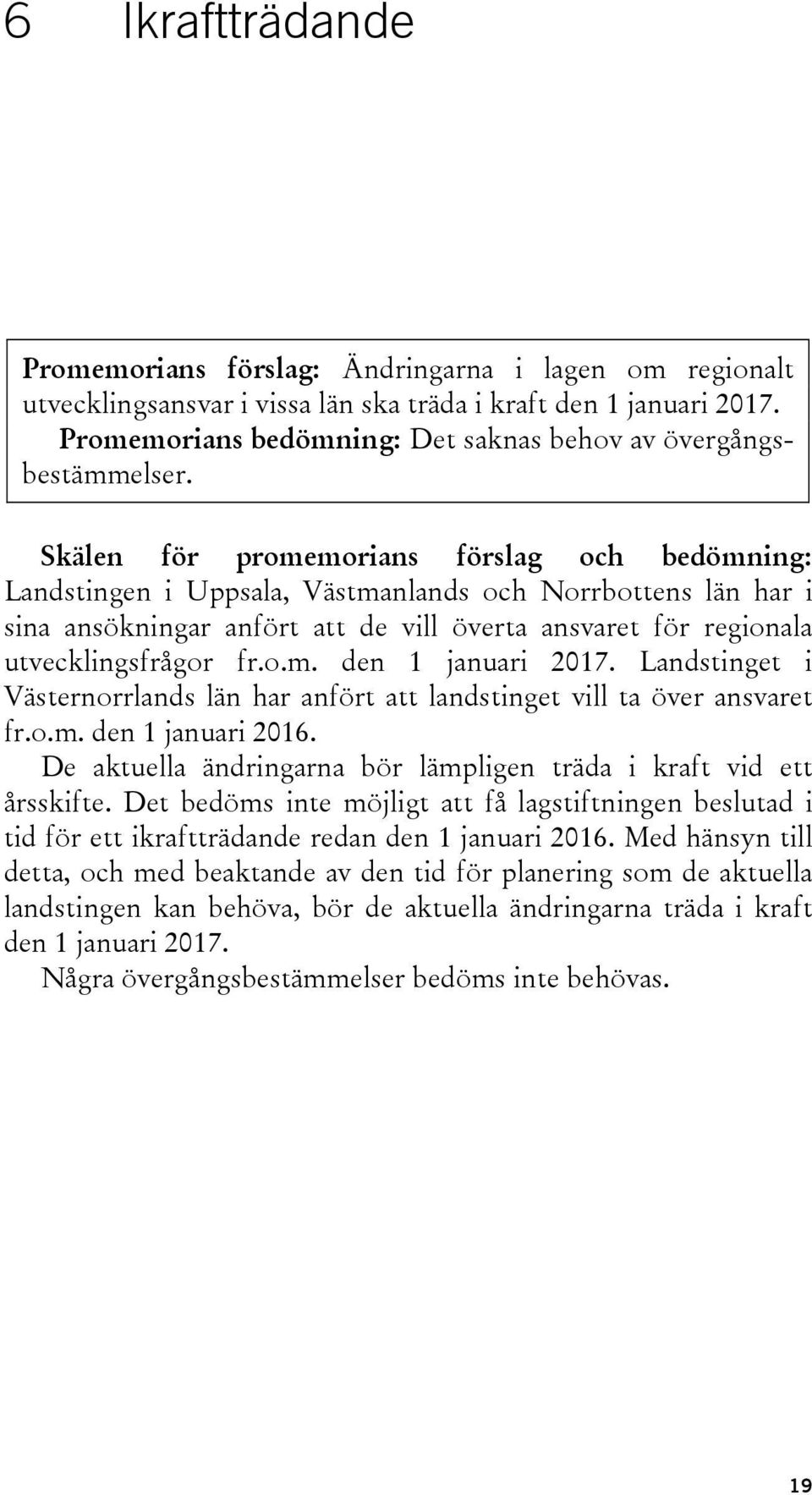 Skälen för promemorians förslag och bedömning: Landstingen i Uppsala, Västmanlands och Norrbottens län har i sina ansökningar anfört att de vill överta ansvaret för regionala utvecklingsfrågor fr.o.m. den 1 januari 2017.