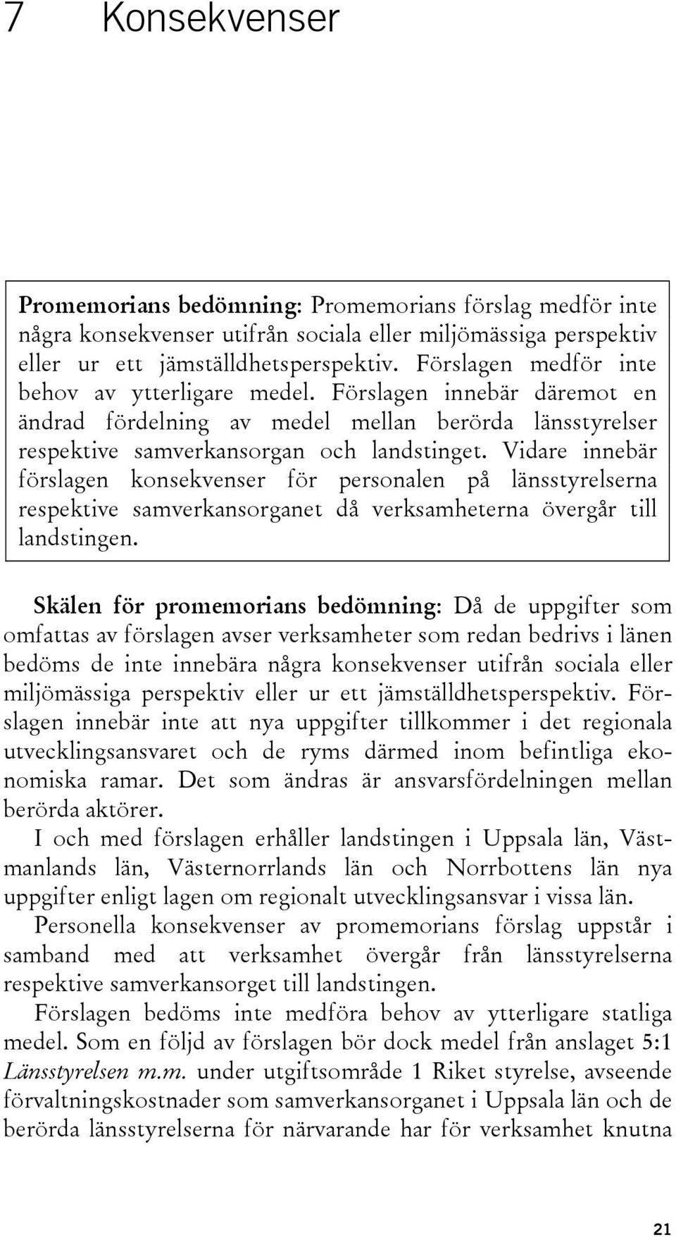 Vidare innebär förslagen konsekvenser för personalen på länsstyrelserna respektive samverkansorganet då verksamheterna övergår till landstingen.