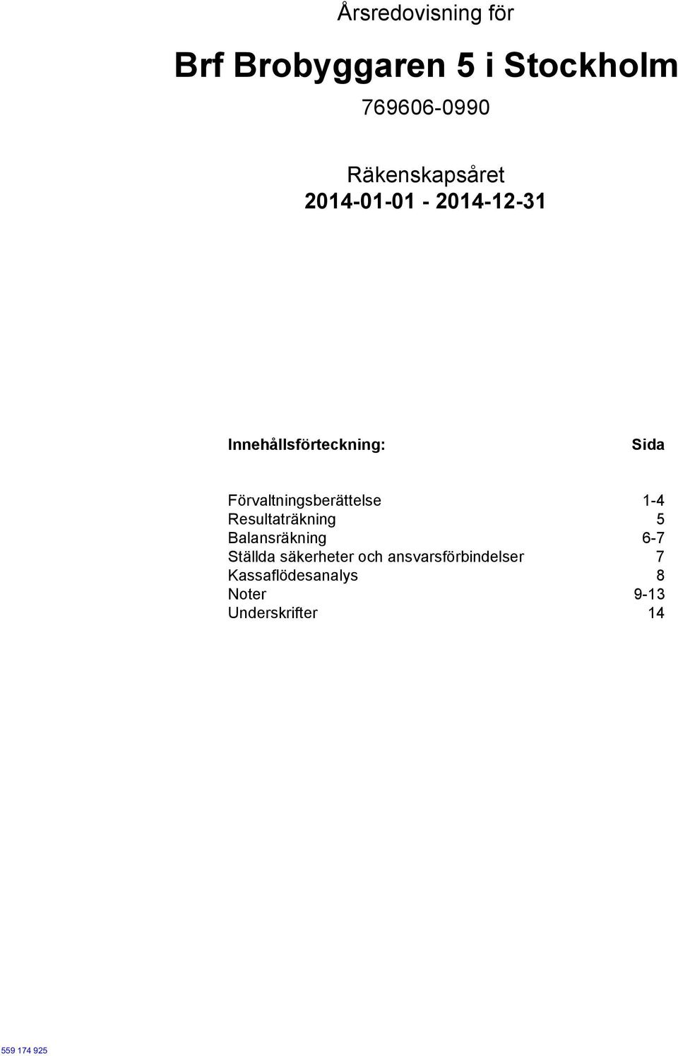 Förvaltningsberättelse 1-4 Resultaträkning 5 Balansräkning 6-7