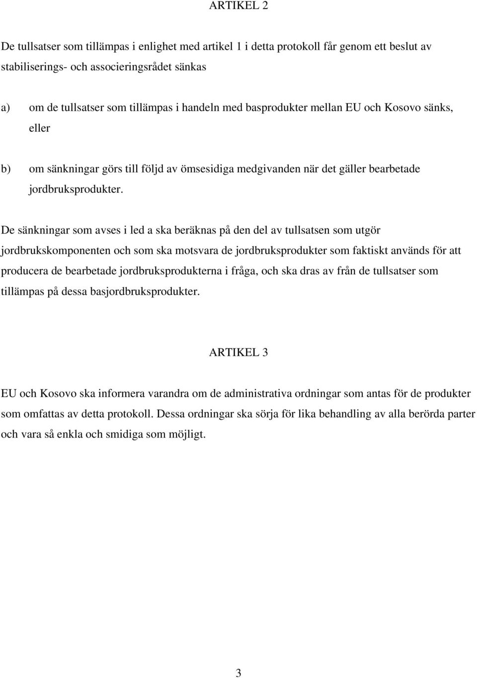 De sänkningar som avses i led a ska beräknas på den del av tullsatsen som utgör jordbrukskomponenten och som ska motsvara de jordbruksprodukter som faktiskt används för att producera de bearbetade