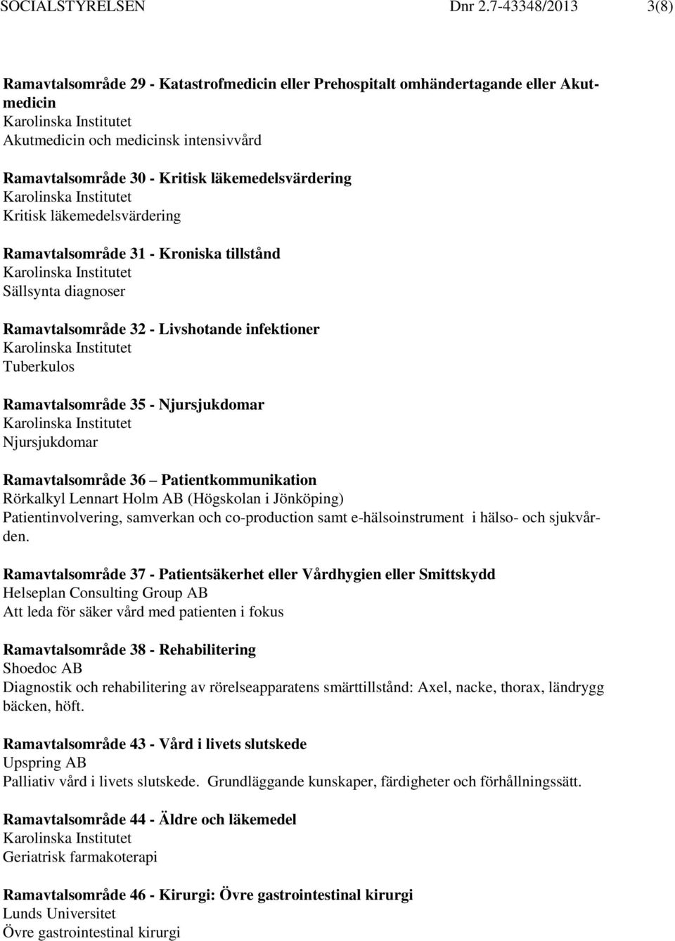 Kritisk läkemedelsvärdering Ramavtalsområde 31 - Kroniska tillstånd Sällsynta diagnoser Ramavtalsområde 32 - Livshotande infektioner Tuberkulos Ramavtalsområde 35 - Njursjukdomar Njursjukdomar