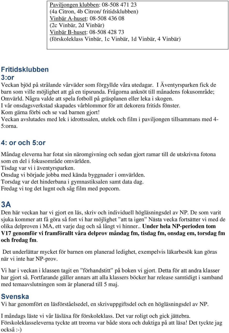 Frågorna anknöt till månadens fokusområde; Omvärld. Några valde att spela fotboll på gräsplanen eller leka i skogen. I vår onsdagsverkstad skapades vårblommor för att dekorera fritids fönster.